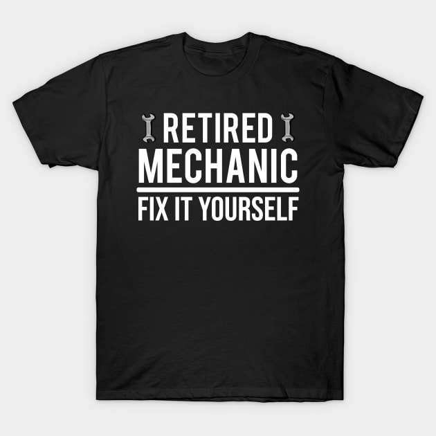 Funny Retired Mechanic Fix It Yourself T-Shirt T-Shirt by zcecmza